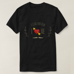 I Live Our Love Boyfriend Sayings Quotes Love T-Shirt