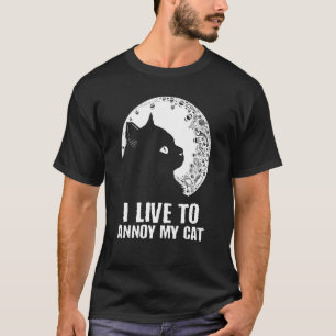 I Live to Annoy My Cat Cat Mom Humour Cat Dad Cat T-Shirt