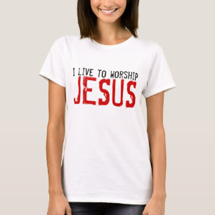 I live to worship JesusChristian  t-shirt