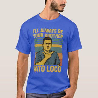 I’ll Always Be Your Brother – VATO LOCO T-Shirt