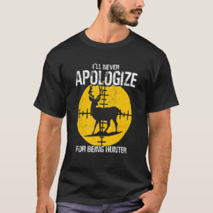 I ll Apologize Never For Beeing Hunter Deer Huntin T-Shirt