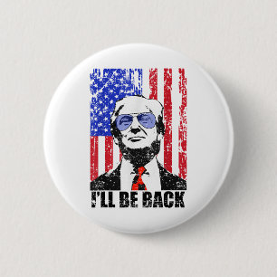 I’ll Be Back Funny Quote Trump 2024 July 4th _1 2 Inch Round Button