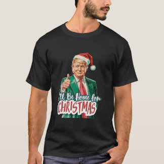 I ll Be Home For Christmas Santa Funny Trump Xmas  T-Shirt