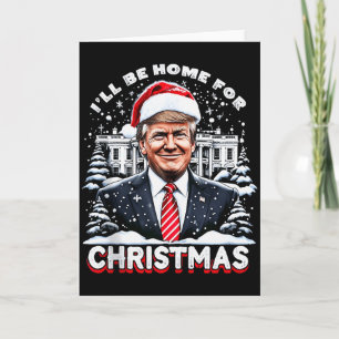 I’ll Be Home For Christmas Trump Xmas Funny 2024 T Card