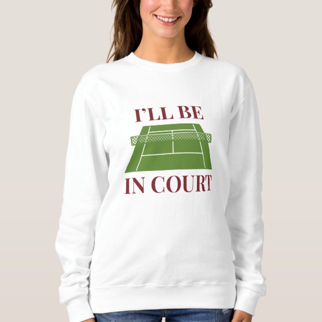 I’ll Be In Court Sweatshirt (Front)