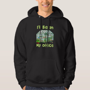 I Ll Be In My Office Funny Hobby Greenhouse Garden Hoodie