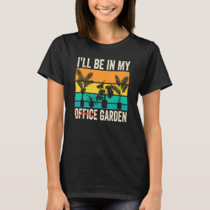 I Ll Be In My Office Garden Gardening Landscaping  T-Shirt