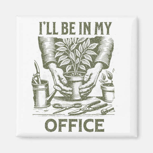 I’ll Be in My Office – Gardening Lover’s design  Magnet (Front)