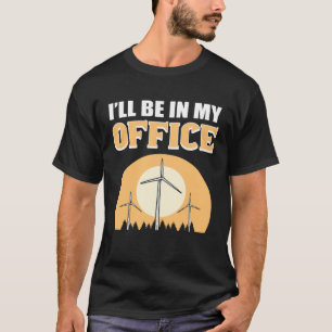 I ll Be In My Office Wind Turbine Technician T-Shirt