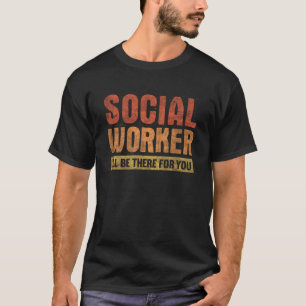 I ll Be There For You Social Worker  1 T-Shirt