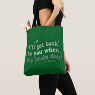 I’ll Get Back to You When My Brain Does Tote Bag