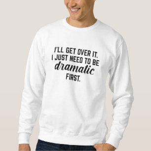I’ll Get Over It Sweatshirt