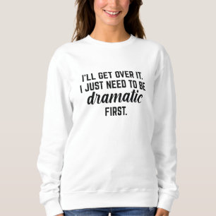 I’ll Get Over It Sweatshirt