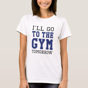 I’ll Go To The Gym Tomorrow T-Shirt