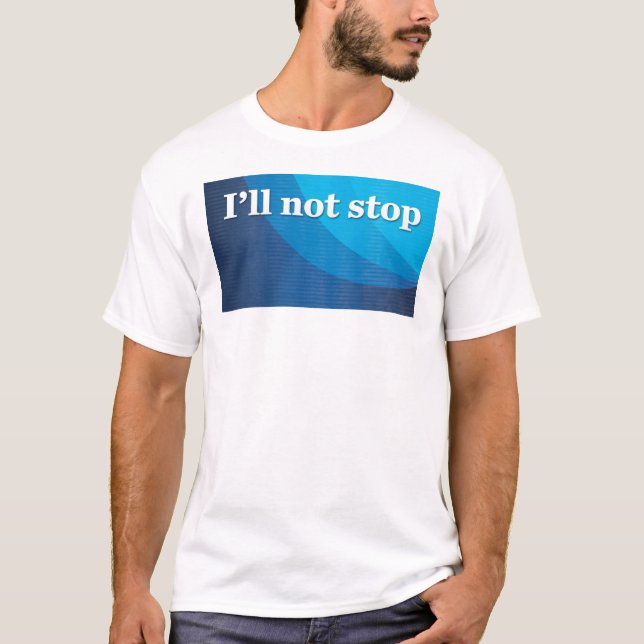 I’ll not stop T-Shirt (Front)