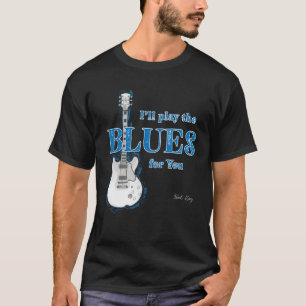 I ll Play the Blues for You with my Favorite Guita T-Shirt