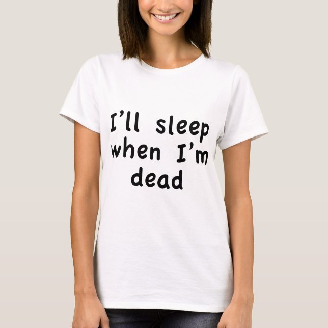 I’ll Sleep When I’m Dead T-Shirt (Front)