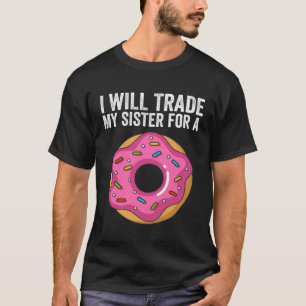 I ll Trade My Sister For A Donut  Donut Sibling Sc T-Shirt