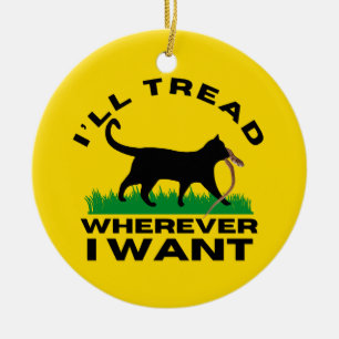 I’ll Tread Wherever I Want Ceramic Ornament