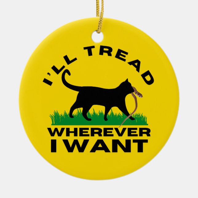 I’ll Tread Wherever I Want  Ceramic Ornament (Front)