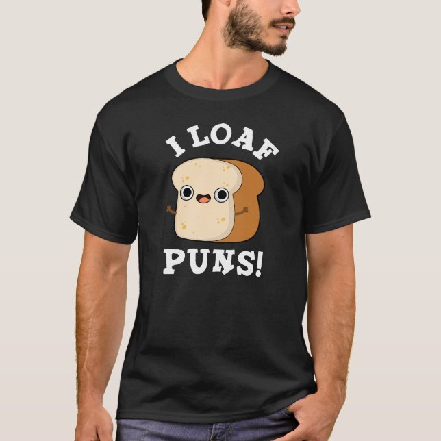 I Loaf Puns Funny Bread Pun Dark BG T-Shirt (Front)