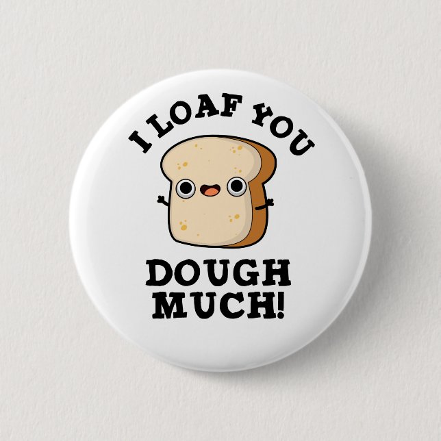 I Loaf You Dough Much Funny Bread Pun  2 Inch Round Button (Front)