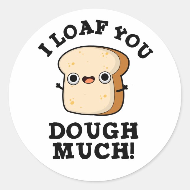 I Loaf You Dough Much Funny Bread Pun  Classic Round Sticker (Front)