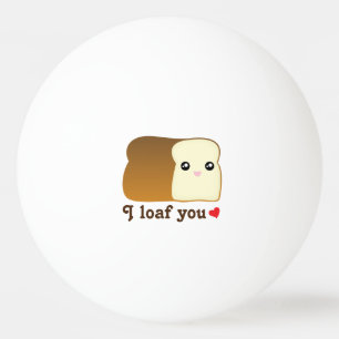 I Loaf You Kawaii Bread Funny Cartoon Food Pun Ping Pong Ball