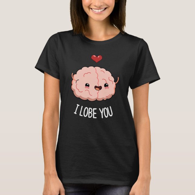 I Lobe You Funny Brain Pun Dark BG T-Shirt (Front)
