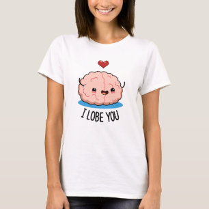 I Lobe You Funny Brain Pun T-Shirt