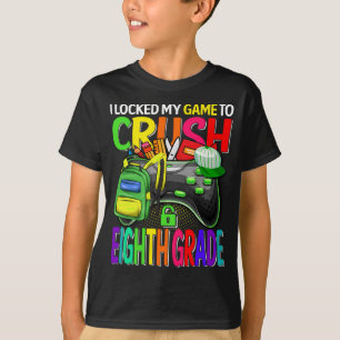 I Locked My Game To Crush Eighth Grade  T-Shirt