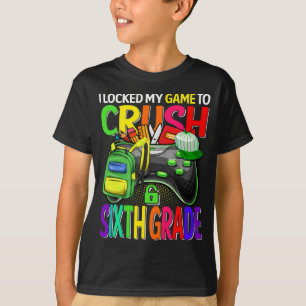 I Locked My Game To Crush Sixth Grade T-Shirt
