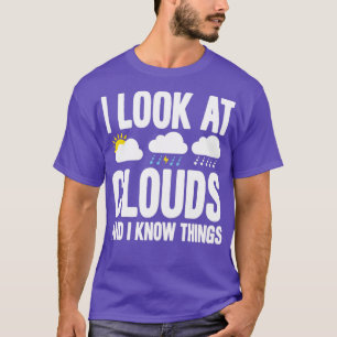 I Look At Clouds And I Know Things Funny Meteorolo T-Shirt
