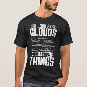 I Look At The Clouds And Loves Weather Forecast Me T-Shirt