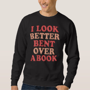 I Look Better Bent Over A Book_1 Sweatshirt