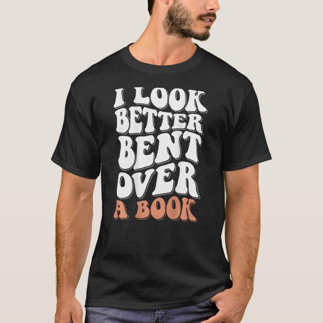 I Look Better Bent Over A Book_2 T-Shirt (Front)