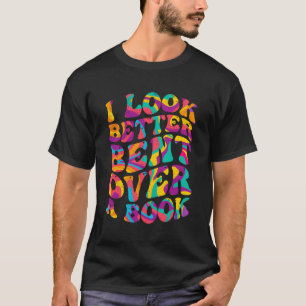 I Look Better Bent Over A Book Funny Book Lovers T-Shirt