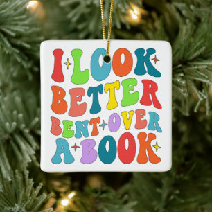 I Look Better Bent Over A Book Reader Lover Groovy Ceramic Ornament
