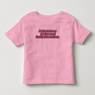 I Look Funny Because Dad Dressed me Toddler T-shirt