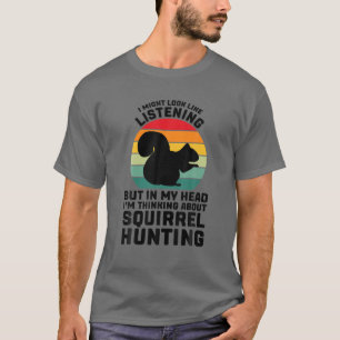 I Look Like Listening Squirrel Hunting Squirrel Hu T-Shirt