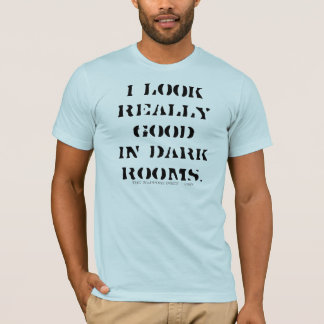 I look really good in dark rooms. T-Shirt