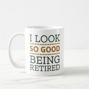 I Look So Good Being Retired Coffee Mug