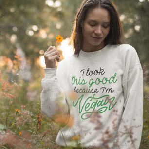 I Look This Good Because I’m Vegan Sweatshirt