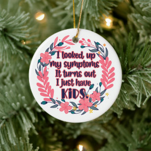 I Looked Up My Symptoms It Turns Out I Have Kids Ceramic Ornament