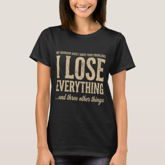 I Lose Everything Funny Wife Humour Shirt
