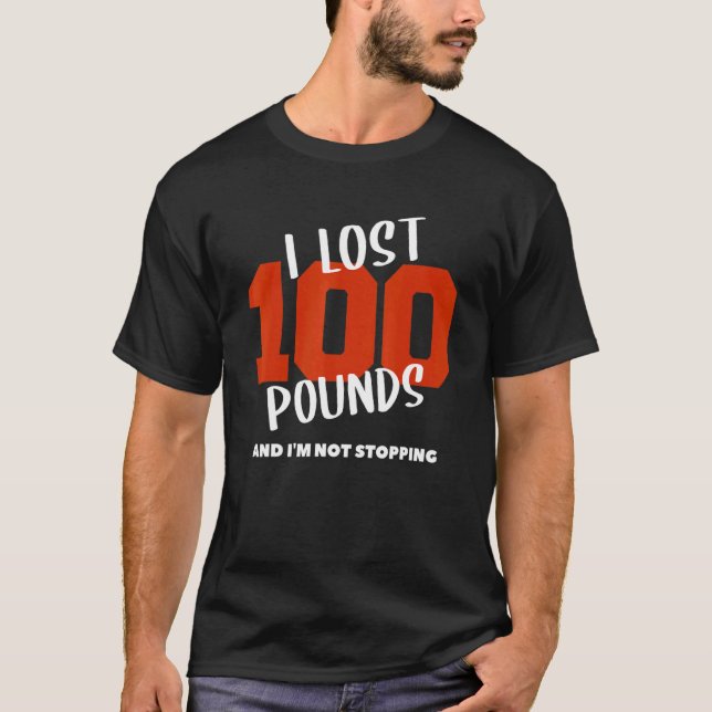 I Lost 100 Pounds And I'm Not Stopping Weight Loss T-Shirt (Front)
