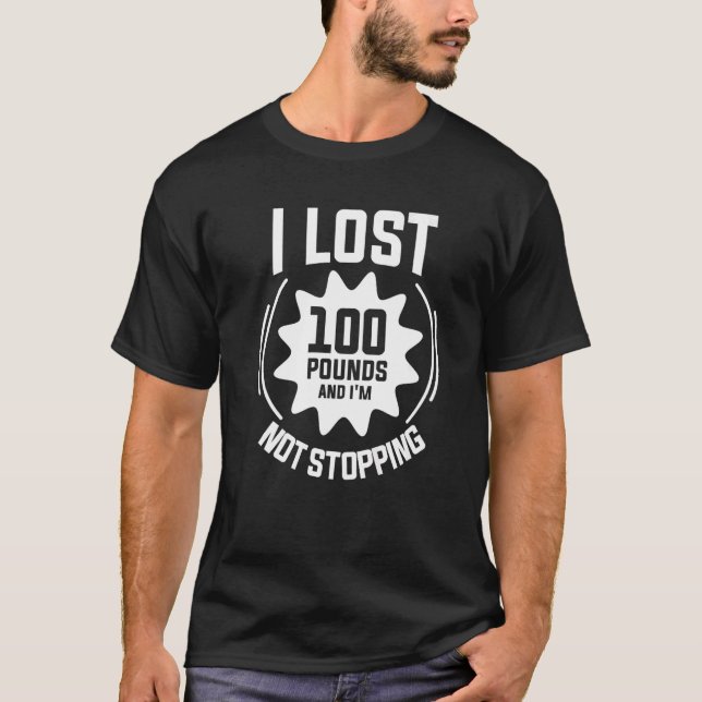 I Lost 100 Pounds And I'm Not Stopping Weight Loss T-Shirt (Front)