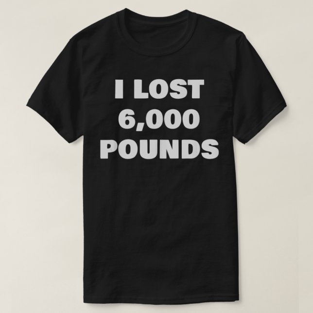 I Lost 6000 Pounds  T-Shirt (Design Front)