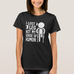 I Lost a Leg Not My Sense of Humour Amputee T-Shirt