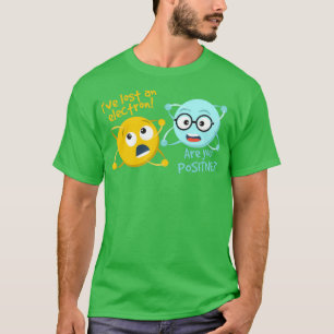 I Lost An Electron Are You Positive Funny Science T-Shirt